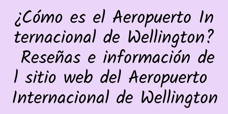 ¿Cómo es el Aeropuerto Internacional de Wellington? Reseñas e información del sitio web del Aeropuerto Internacional de Wellington