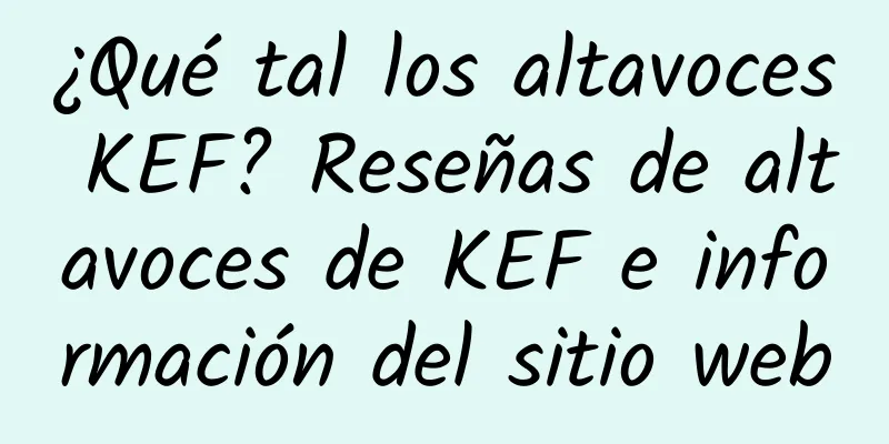 ¿Qué tal los altavoces KEF? Reseñas de altavoces de KEF e información del sitio web