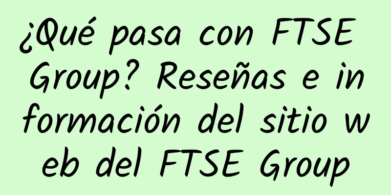 ¿Qué pasa con FTSE Group? Reseñas e información del sitio web del FTSE Group