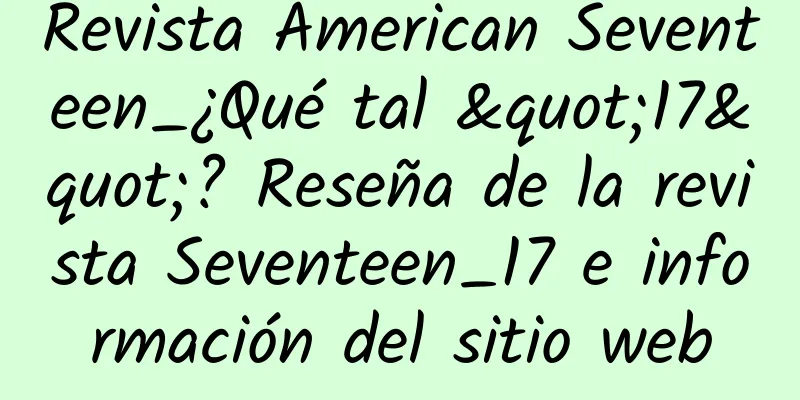 Revista American Seventeen_¿Qué tal "17"? Reseña de la revista Seventeen_17 e información del sitio web