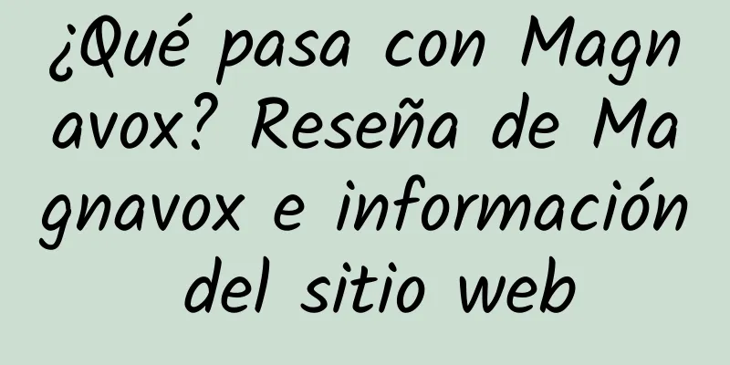 ¿Qué pasa con Magnavox? Reseña de Magnavox e información del sitio web