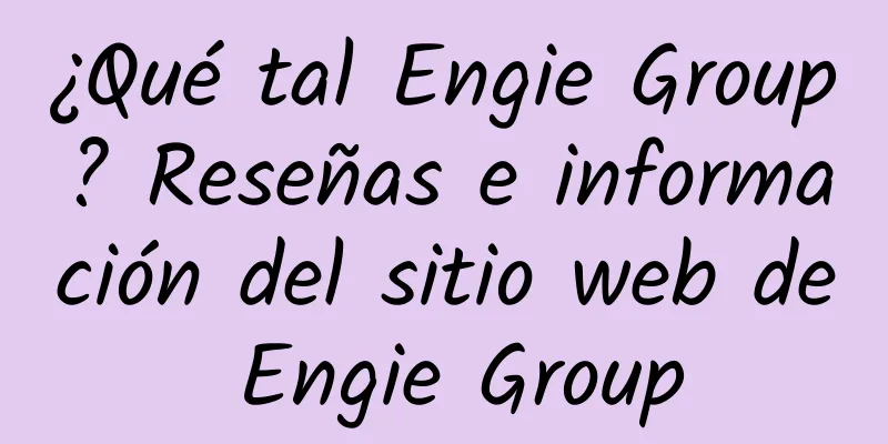 ¿Qué tal Engie Group? Reseñas e información del sitio web de Engie Group