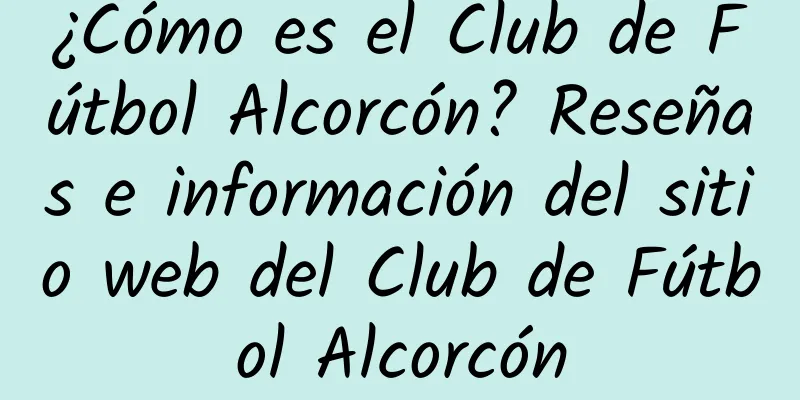 ¿Cómo es el Club de Fútbol Alcorcón? Reseñas e información del sitio web del Club de Fútbol Alcorcón