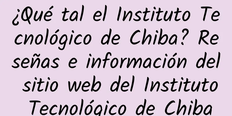 ¿Qué tal el Instituto Tecnológico de Chiba? Reseñas e información del sitio web del Instituto Tecnológico de Chiba