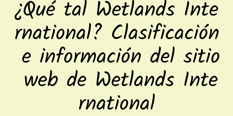¿Qué tal Wetlands International? Clasificación e información del sitio web de Wetlands International