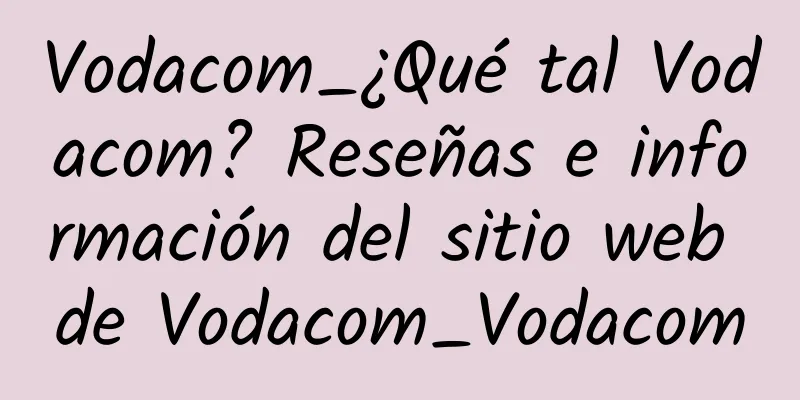 Vodacom_¿Qué tal Vodacom? Reseñas e información del sitio web de Vodacom_Vodacom
