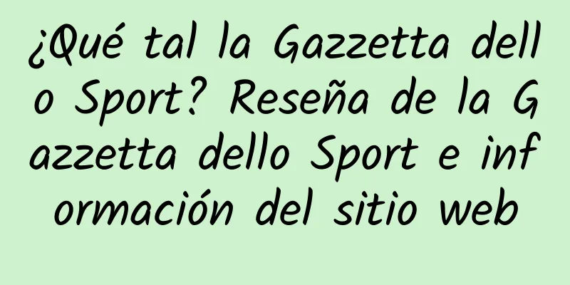 ¿Qué tal la Gazzetta dello Sport? Reseña de la Gazzetta dello Sport e información del sitio web