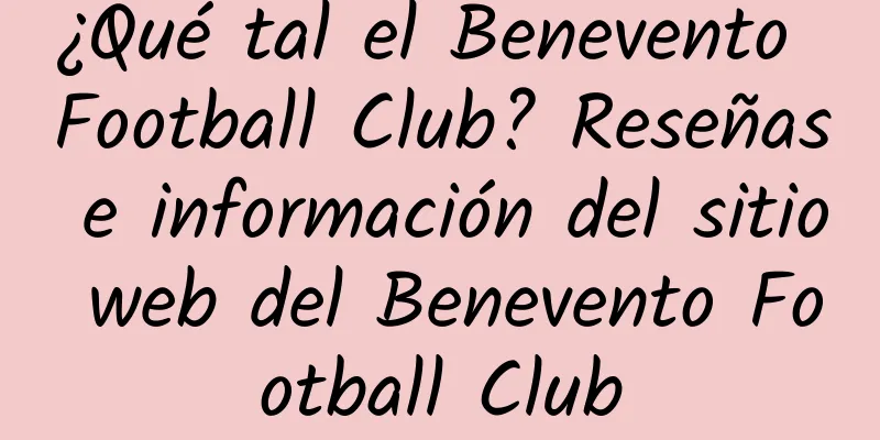 ¿Qué tal el Benevento Football Club? Reseñas e información del sitio web del Benevento Football Club