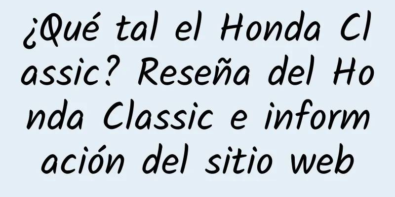 ¿Qué tal el Honda Classic? Reseña del Honda Classic e información del sitio web