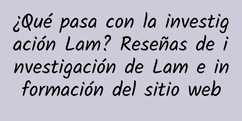 ¿Qué pasa con la investigación Lam? Reseñas de investigación de Lam e información del sitio web