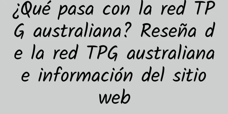 ¿Qué pasa con la red TPG australiana? Reseña de la red TPG australiana e información del sitio web