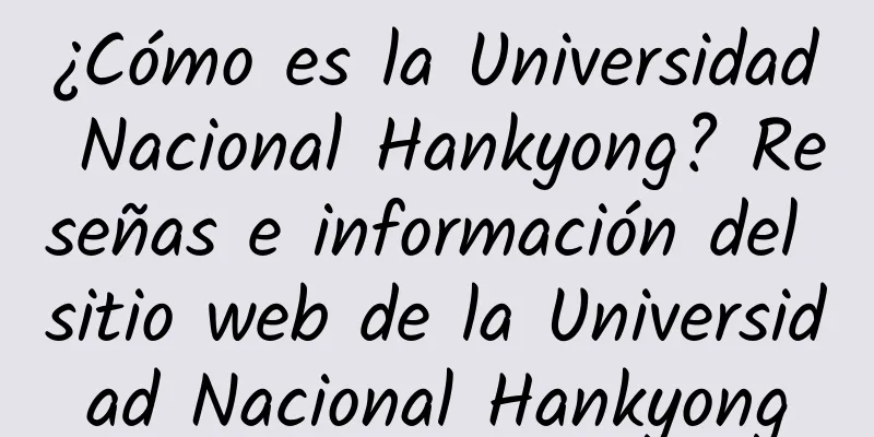 ¿Cómo es la Universidad Nacional Hankyong? Reseñas e información del sitio web de la Universidad Nacional Hankyong