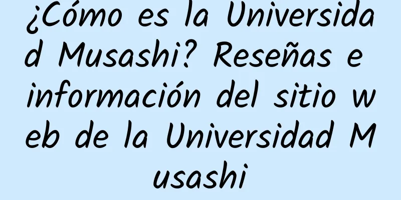 ¿Cómo es la Universidad Musashi? Reseñas e información del sitio web de la Universidad Musashi