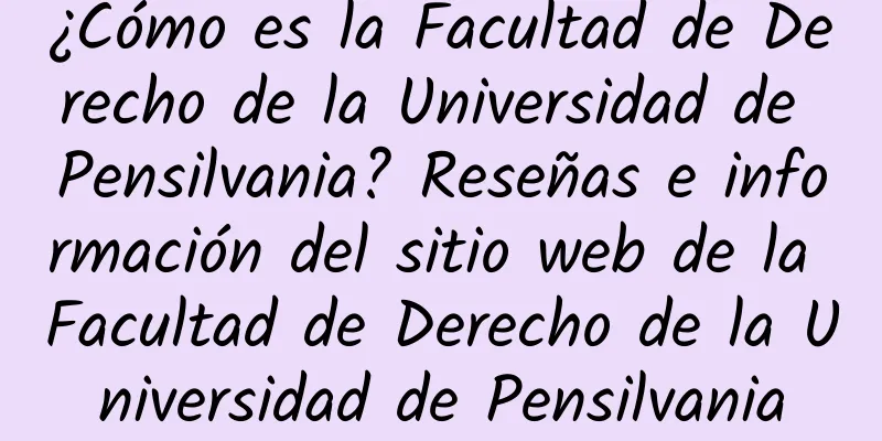 ¿Cómo es la Facultad de Derecho de la Universidad de Pensilvania? Reseñas e información del sitio web de la Facultad de Derecho de la Universidad de Pensilvania