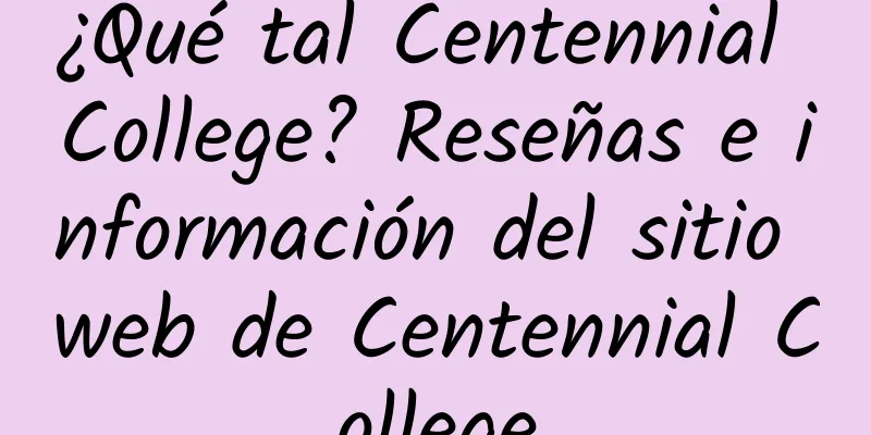 ¿Qué tal Centennial College? Reseñas e información del sitio web de Centennial College