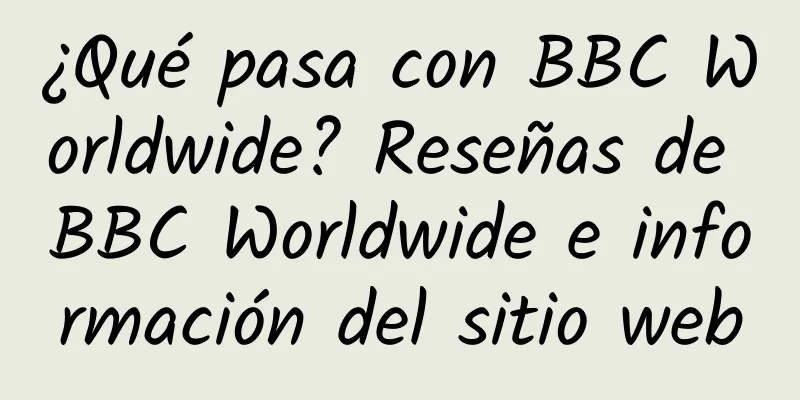 ¿Qué pasa con BBC Worldwide? Reseñas de BBC Worldwide e información del sitio web