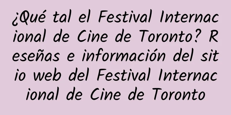 ¿Qué tal el Festival Internacional de Cine de Toronto? Reseñas e información del sitio web del Festival Internacional de Cine de Toronto