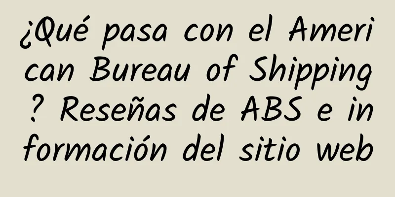 ¿Qué pasa con el American Bureau of Shipping? Reseñas de ABS e información del sitio web