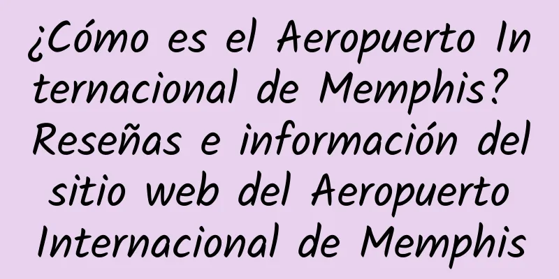 ¿Cómo es el Aeropuerto Internacional de Memphis? Reseñas e información del sitio web del Aeropuerto Internacional de Memphis