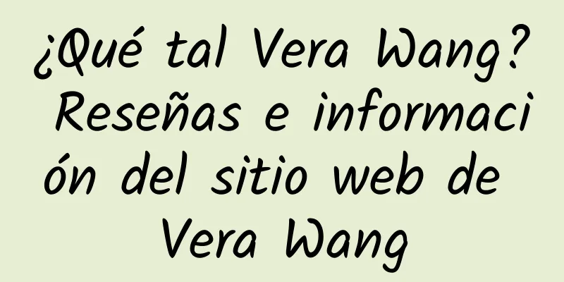 ¿Qué tal Vera Wang? Reseñas e información del sitio web de Vera Wang