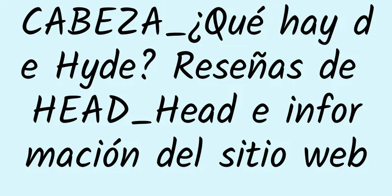 CABEZA_¿Qué hay de Hyde? Reseñas de HEAD_Head e información del sitio web