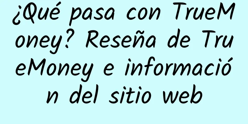 ¿Qué pasa con TrueMoney? Reseña de TrueMoney e información del sitio web