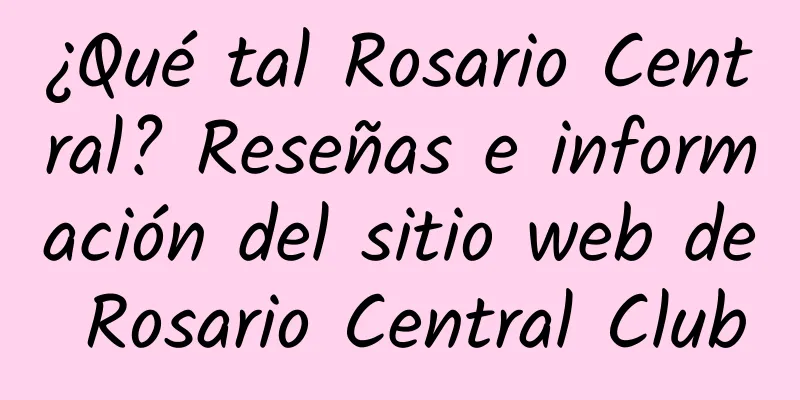 ¿Qué tal Rosario Central? Reseñas e información del sitio web de Rosario Central Club