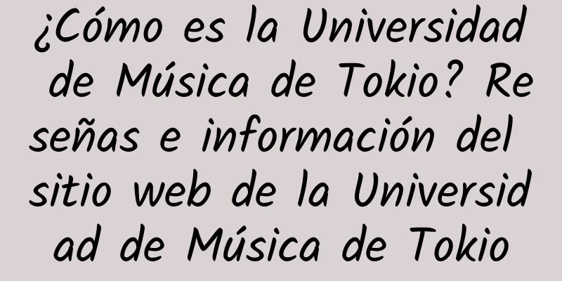 ¿Cómo es la Universidad de Música de Tokio? Reseñas e información del sitio web de la Universidad de Música de Tokio