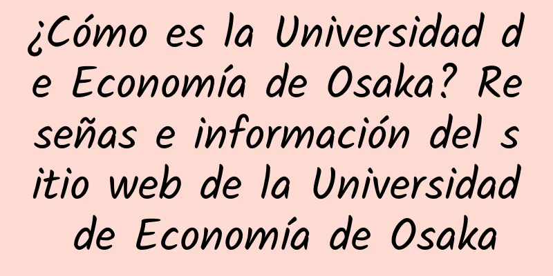 ¿Cómo es la Universidad de Economía de Osaka? Reseñas e información del sitio web de la Universidad de Economía de Osaka
