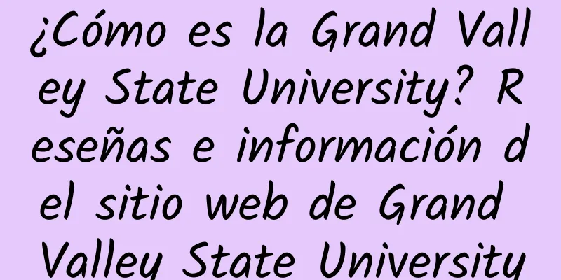 ¿Cómo es la Grand Valley State University? Reseñas e información del sitio web de Grand Valley State University