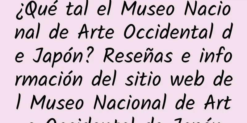 ¿Qué tal el Museo Nacional de Arte Occidental de Japón? Reseñas e información del sitio web del Museo Nacional de Arte Occidental de Japón