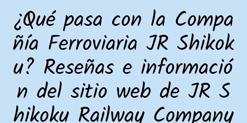 ¿Qué pasa con la Compañía Ferroviaria JR Shikoku? Reseñas e información del sitio web de JR Shikoku Railway Company