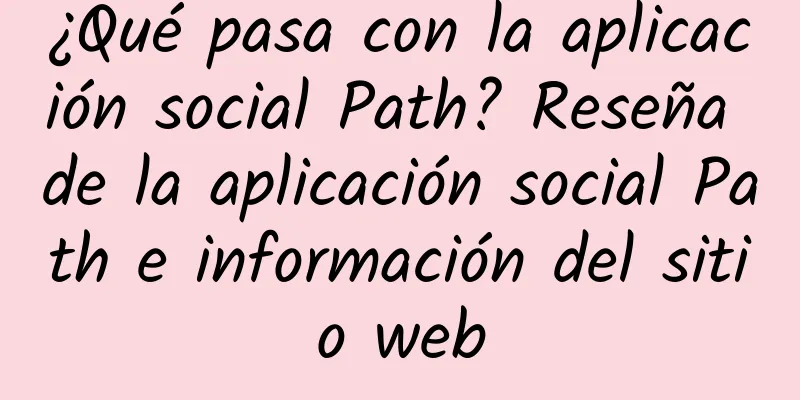 ¿Qué pasa con la aplicación social Path? Reseña de la aplicación social Path e información del sitio web