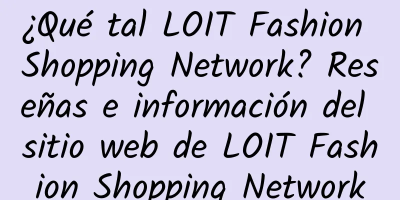 ¿Qué tal LOIT Fashion Shopping Network? Reseñas e información del sitio web de LOIT Fashion Shopping Network