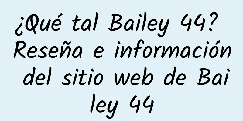 ¿Qué tal Bailey 44? Reseña e información del sitio web de Bailey 44
