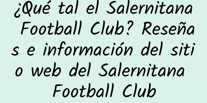 ¿Qué tal el Salernitana Football Club? Reseñas e información del sitio web del Salernitana Football Club