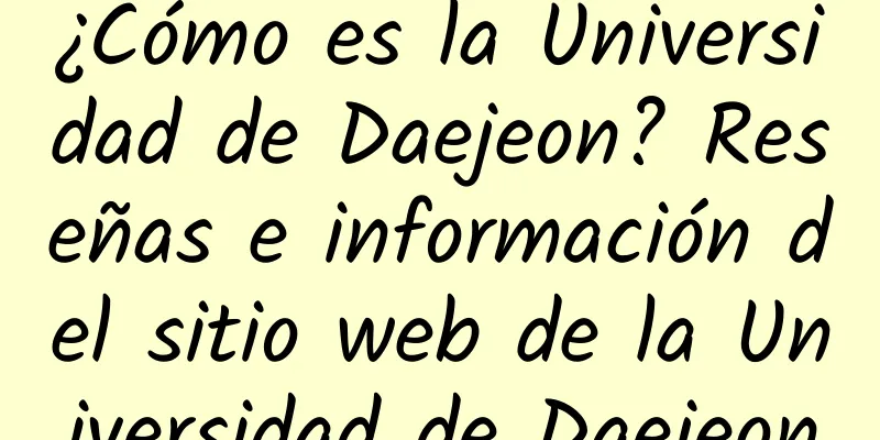 ¿Cómo es la Universidad de Daejeon? Reseñas e información del sitio web de la Universidad de Daejeon