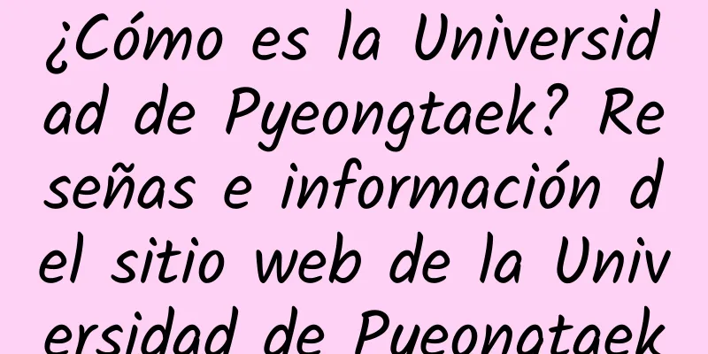 ¿Cómo es la Universidad de Pyeongtaek? Reseñas e información del sitio web de la Universidad de Pyeongtaek