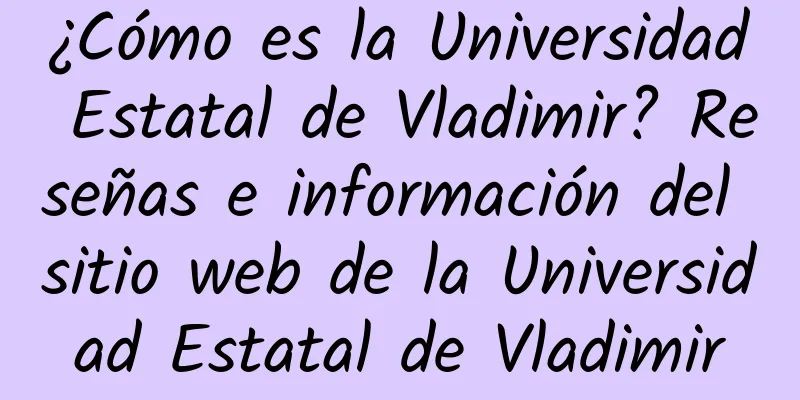 ¿Cómo es la Universidad Estatal de Vladimir? Reseñas e información del sitio web de la Universidad Estatal de Vladimir