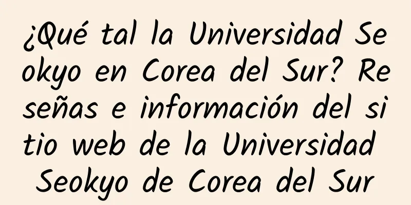 ¿Qué tal la Universidad Seokyo en Corea del Sur? Reseñas e información del sitio web de la Universidad Seokyo de Corea del Sur