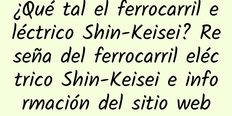 ¿Qué tal el ferrocarril eléctrico Shin-Keisei? Reseña del ferrocarril eléctrico Shin-Keisei e información del sitio web