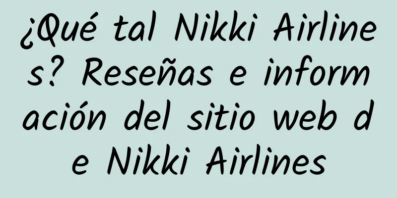¿Qué tal Nikki Airlines? Reseñas e información del sitio web de Nikki Airlines