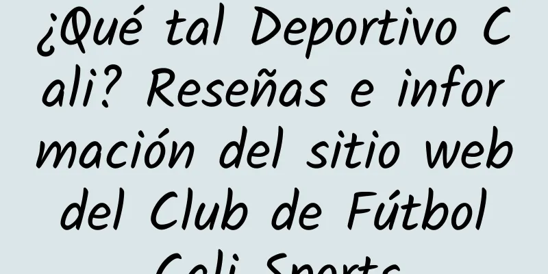 ¿Qué tal Deportivo Cali? Reseñas e información del sitio web del Club de Fútbol Cali Sports