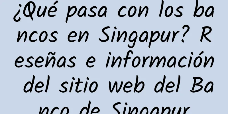 ¿Qué pasa con los bancos en Singapur? Reseñas e información del sitio web del Banco de Singapur