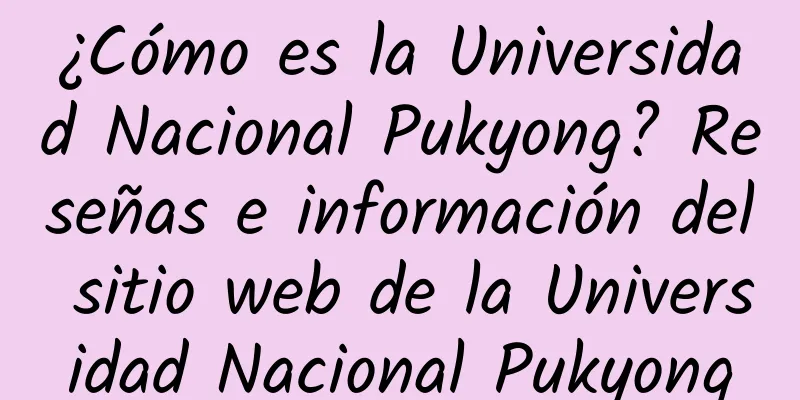 ¿Cómo es la Universidad Nacional Pukyong? Reseñas e información del sitio web de la Universidad Nacional Pukyong