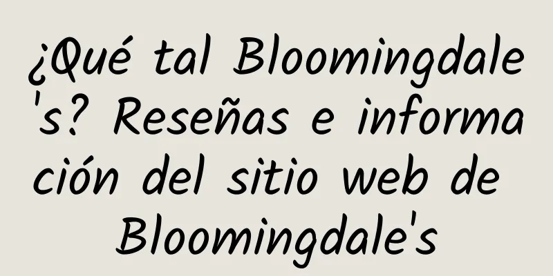 ¿Qué tal Bloomingdale's? Reseñas e información del sitio web de Bloomingdale's