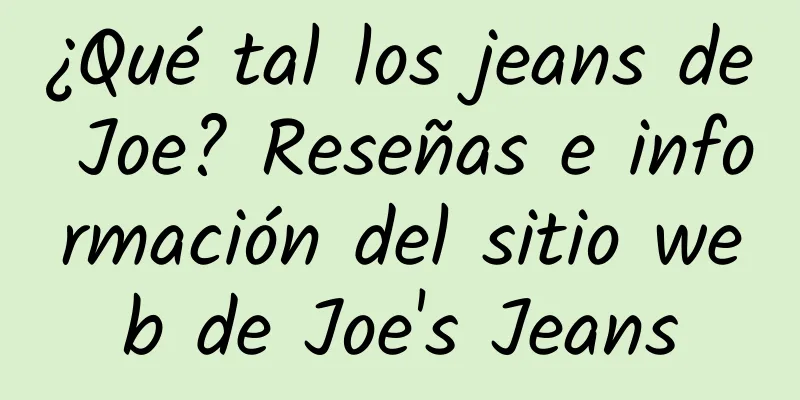 ¿Qué tal los jeans de Joe? Reseñas e información del sitio web de Joe's Jeans