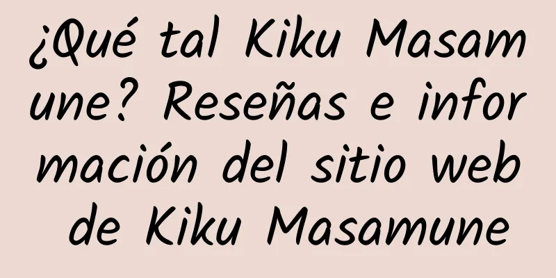 ¿Qué tal Kiku Masamune? Reseñas e información del sitio web de Kiku Masamune