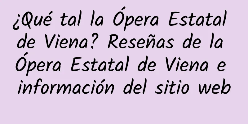 ¿Qué tal la Ópera Estatal de Viena? Reseñas de la Ópera Estatal de Viena e información del sitio web