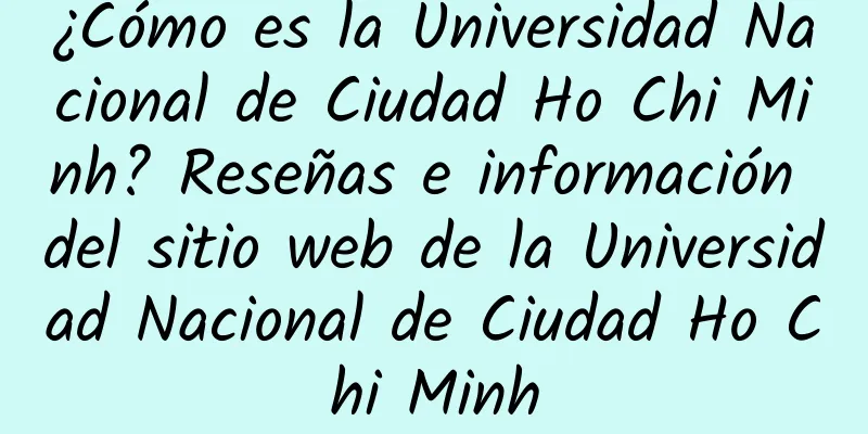 ¿Cómo es la Universidad Nacional de Ciudad Ho Chi Minh? Reseñas e información del sitio web de la Universidad Nacional de Ciudad Ho Chi Minh
